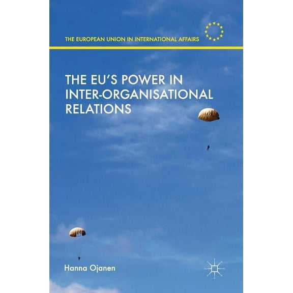 European Union in International Affairs The Eu's Power in Inter-Organisational Relations, (Hardcover)