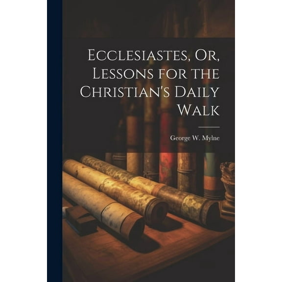 Ecclesiastes, Or, Lessons for the Christian's Daily Walk (Paperback)