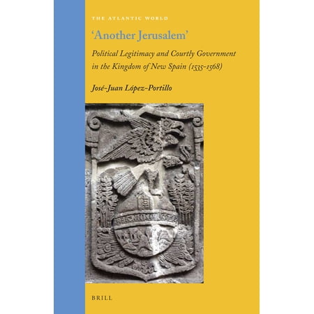 Another Jerusalem: Political Legitimacy and Courtly Government in the Kingdom of New Spain (1535 - 1568) (Hardcover)