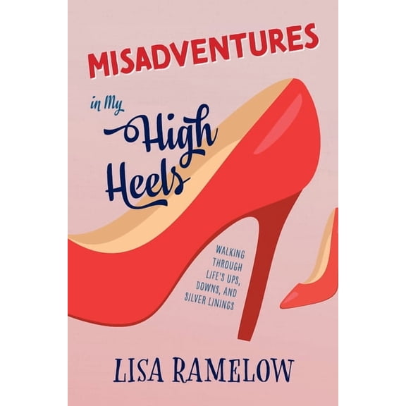 Misadventures in My High Heels: Walking Through Life's Ups, Downs, and Silver Linings, (Paperback)