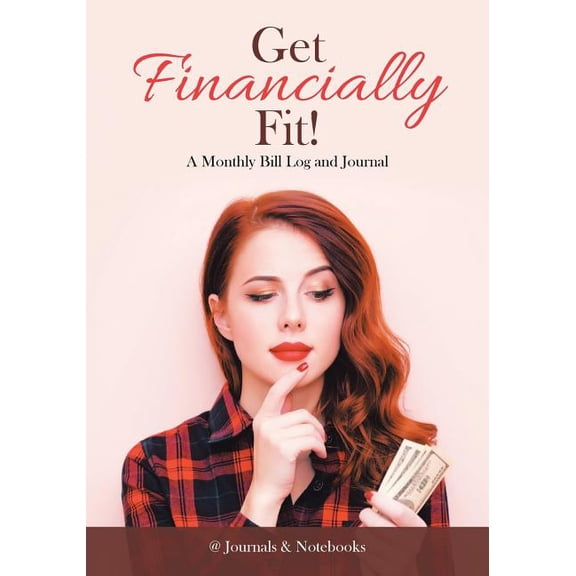 Get Financially Fit! A Monthly Bill Log and Journal (Paperback)