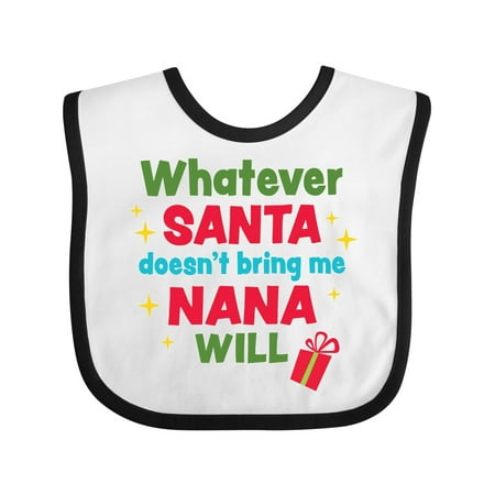 

Inktastic Christmas Whatever Santa Doesn t Bring Me Nana Will Gift Baby Boy or Baby Girl Bib