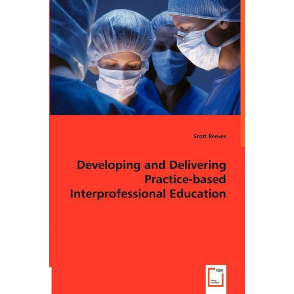 Developing and Delivering Practice-based Interprofessional Education, (Paperback)