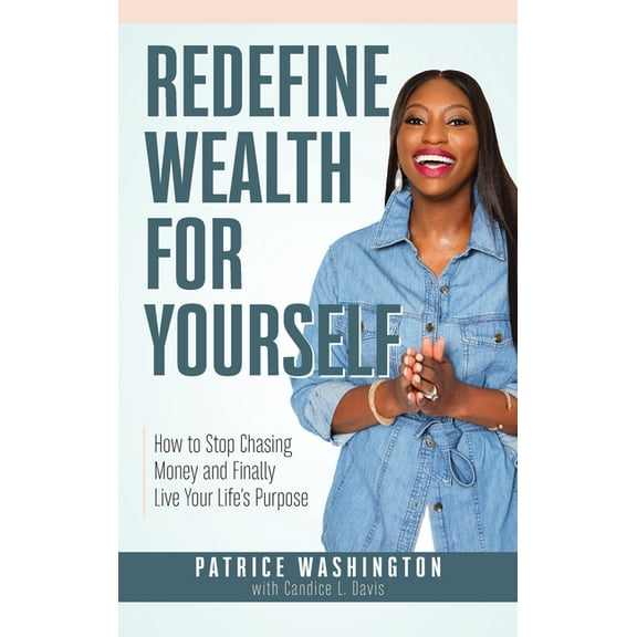 Redefine Wealth for Yourself: How to Stop Chasing Money and Finally Live Your Life's Purpose, (Hardcover)