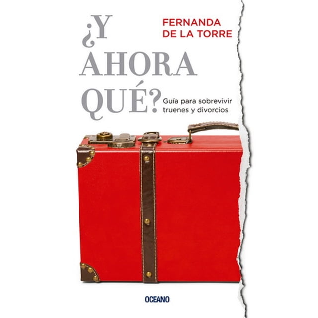 ¿Y AHORA QUE? GUIA PARA SOBREVIVIR TRUENES Y DIVORCIOS OCEANO FERNANDA DE LA TORRE