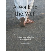 A Walk to the Well : Finding hope when life gets disrupted (Paperback)