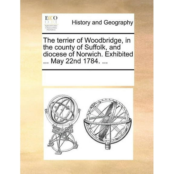 The Terrier of Woodbridge, in the County of Suffolk, and Diocese of Norwich. Exhibited ... May 22nd 1784. ... (Paperback)