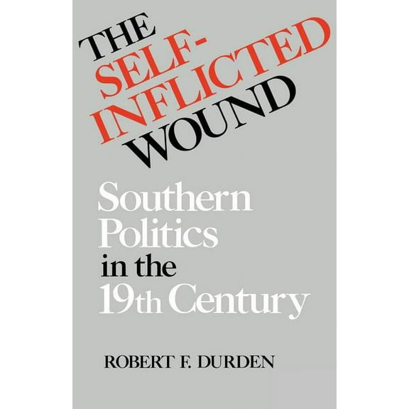 New Perspectives on the South The Self-Inflicted Wound: Southern Politics in the Nineteenth Century, (Paperback)