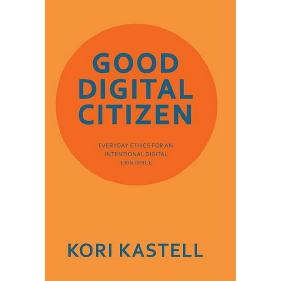 Good Digital Citizen: Everyday Ethics for an Intentional Digital Existence, (Hardcover)