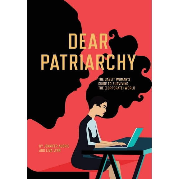 Dear Patriarchy: The Gaslit Woman's Guide to Surviving the (Corporate) World, (Hardcover)