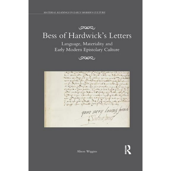 Material Readings in Early Modern Cultur Bess of Hardwick's Letters: Language, Materiality, and Early Modern Epistolary Culture, (Paperback)