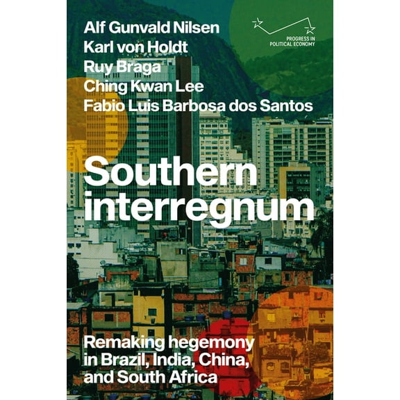 Progress in Political Economy Southern Interregnum: Remaking Hegemony in Brazil, India, China, and South Africa, (Hardcover)