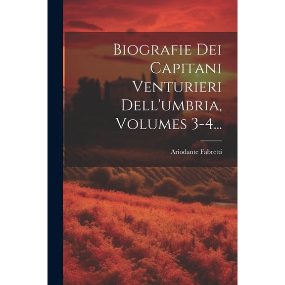 Biografie Dei Capitani Venturieri Dell'umbria, Volumes 3-4... (Paperback)