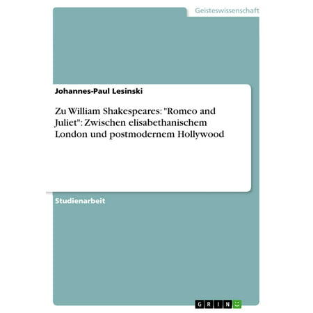 Zu William Shakespeares: 'Romeo and Juliet': Zwischen elisabethanischem London und postmodernem Hollywood -
