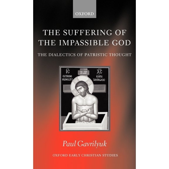 Oxford Early Christian Studies The Suffering of the Impassible God: The Dialectics of Patristic Thought, (Hardcover)