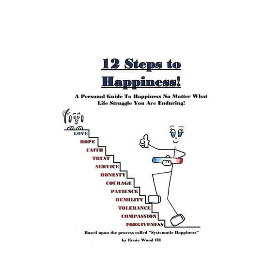 12 Steps to Happiness: A Personal Guide to Happiness No Matter What Life Struggle You Are Enduring!, (Paperback)