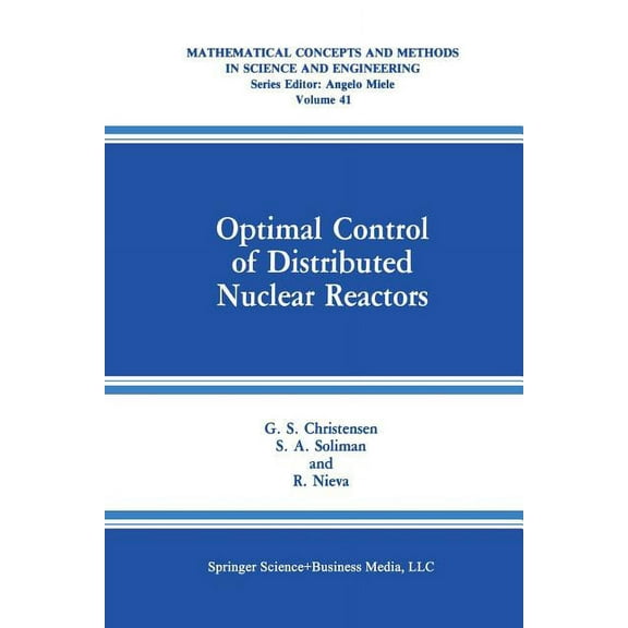 Mathematical Concepts and Methods in Sci Optimal Control of Distributed Nuclear Reactors, Book 41, (Paperback)