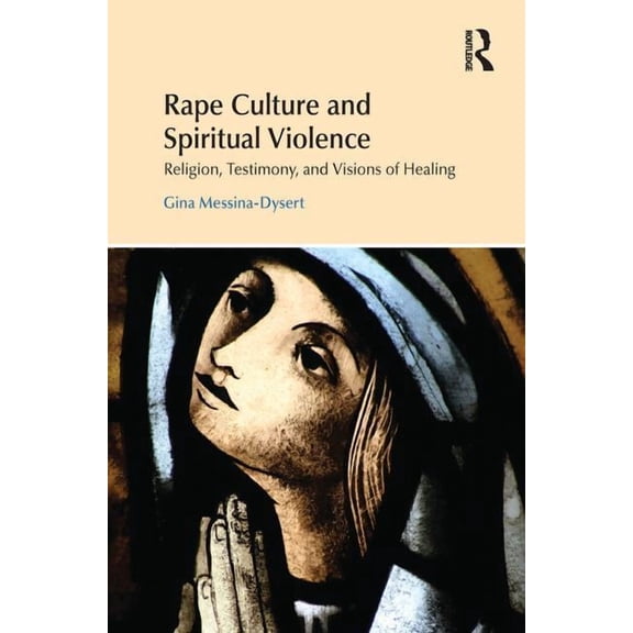 Religion and Violence Rape Culture and Spiritual Violence: Religion, Testimony, and Visions of Healing, (Paperback)