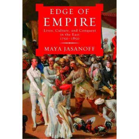 Pre-Owned Edge of Empire: Lives, Culture, and Conquest in the East, 1750-1850 (Hardcover) 1400041678 9781400041671