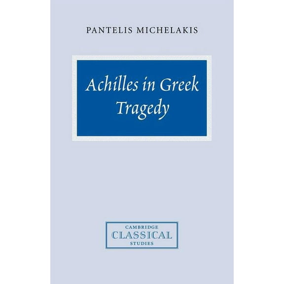 Cambridge Classical Studies Achilles in Greek Tragedy, (Paperback)
