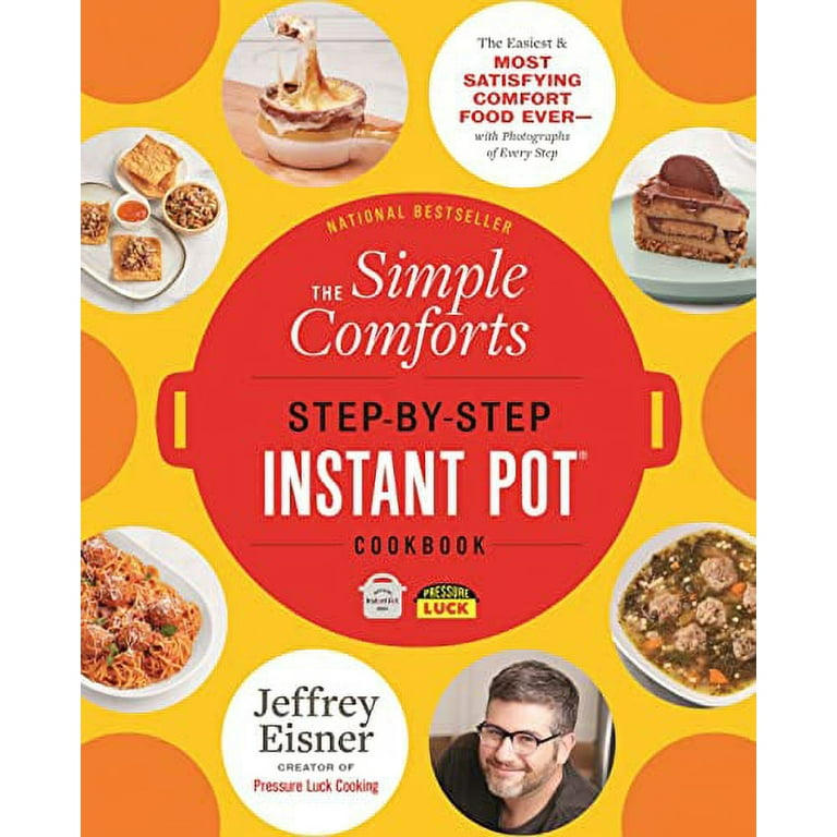 The Simple Comforts Step-By-Step Instant Pot Cookbook : The