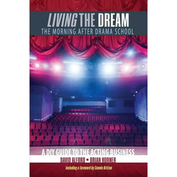 Living the Dream: The Morning After Drama School: A DIY Guide to the Acting Business, (Paperback)