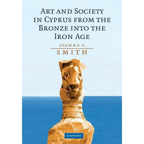 Art and Society in Cyprus from the Bronze Age into the Iron Age, (Hardcover)