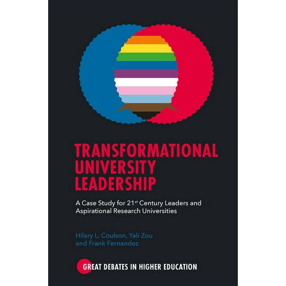 Great Debates in Higher Education Transformational University Leadership: A Case Study for 21st Century Leaders and Aspirational Research Universities, (Paperback)