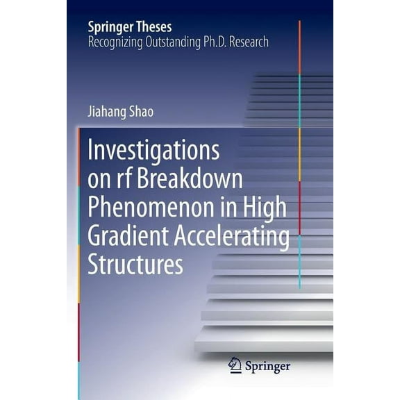 Springer Theses Investigations on RF Breakdown Phenomenon in High Gradient Accelerating Structures, (Paperback)