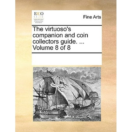 The Virtuoso's Companion and Coin Collectors Guide. ... Volume 8 of 8