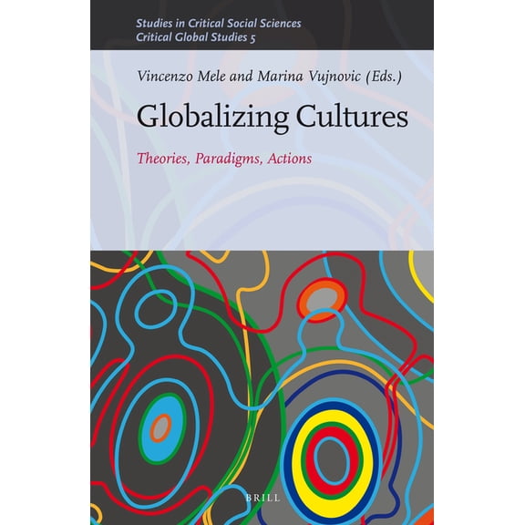 Critical Global Studies Globalizing Cultures: Theories, Paradigms, Actions, Book 82, (Hardcover)