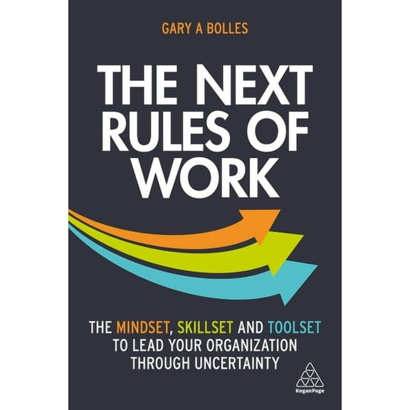 The Next Rules of Work: The Mindset, Skillset and Toolset to Lead Your Organization Through Uncertainty, (Hardcover)
