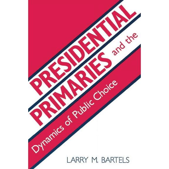 Presidential Primaries and the Dynamics of Public Choice, (Paperback)