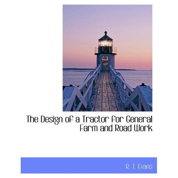 The Design of a Tractor for General Farm and Road Work (Paperback)