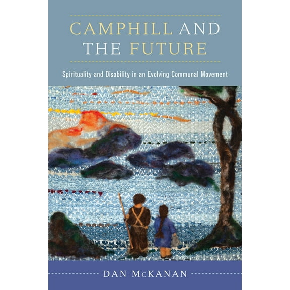 Camphill and the Future: Spirituality and Disability in an Evolving Communal Movement, (Paperback)