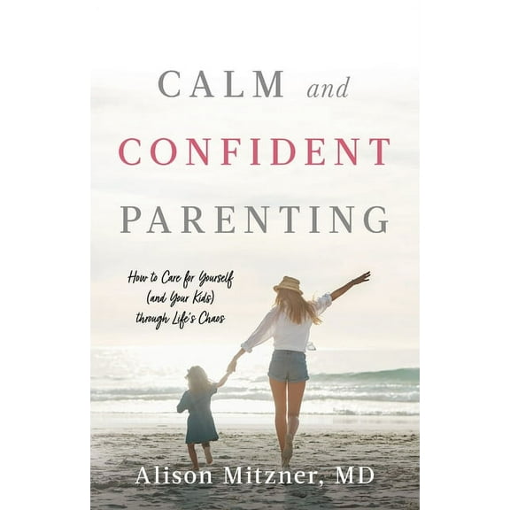 Calm and Confident Parenting: How to Care for Yourself (and Your Kids) through Life's Chaos, (Paperback)