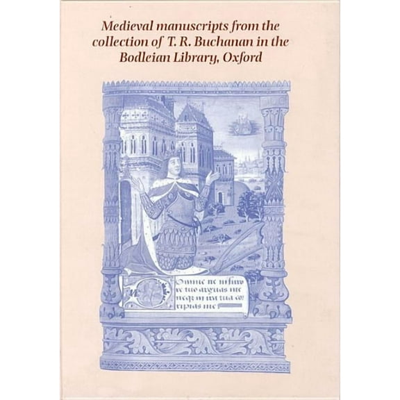 Medieval Manuscripts from the Collection of T. R. Buchanan in the Bodleian Library, Oxford (Hardcover)