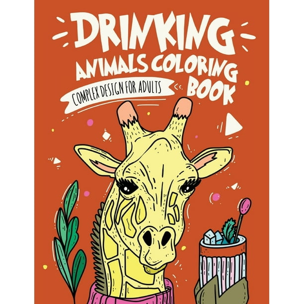 Download Drinking Animals Coloring Book Complex Design For Adults Coloring Book Best Fun Coloring For Party Lovers Stress Relieving Animal Design Drinking Cocktails With Easy Recipes To Follow Paperback Walmart Com