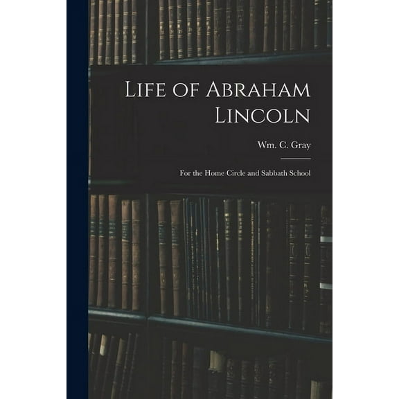 Life of Abraham Lincoln: for the Home Circle and Sabbath School, (Paperback)