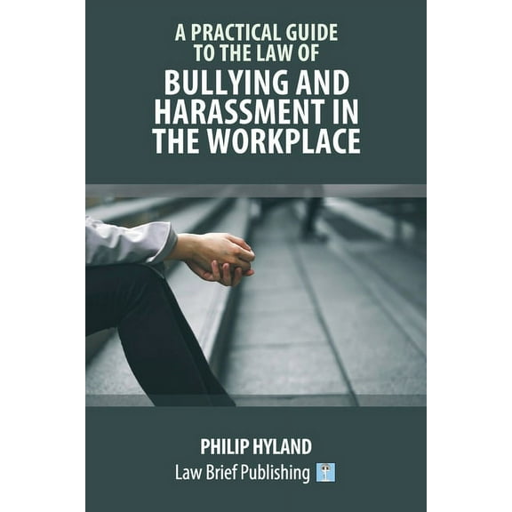 A Practical Guide to the Law of Bullying and Harassment in the Workplace (Paperback)