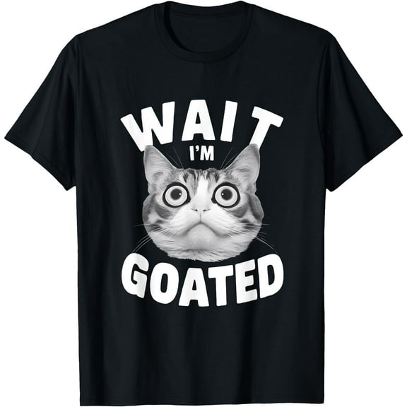 Wait I m Goated Cringey Face Of Cat Meme Humor Saying T-Shirt,Black