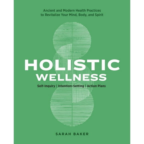 Holistic Wellness: Ancient and Modern Health Practices to Revitalize Your Mind, Body, and Spirit, (Paperback)