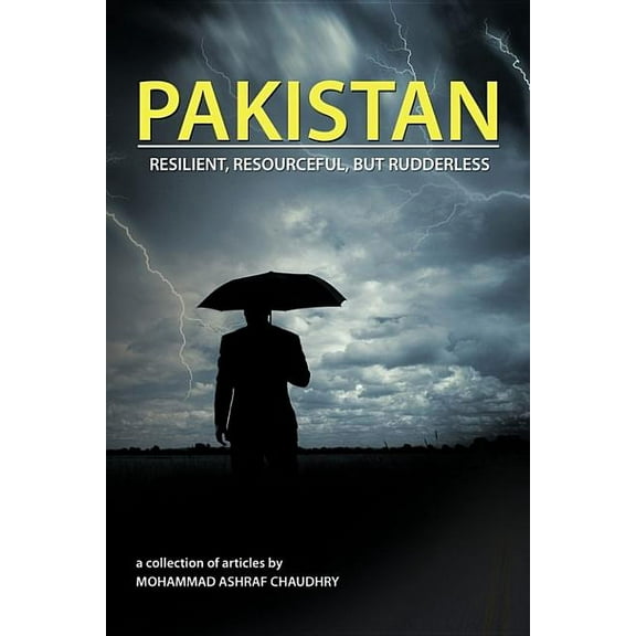 Pakistan : Resilient, Resourceful, but Rudderless