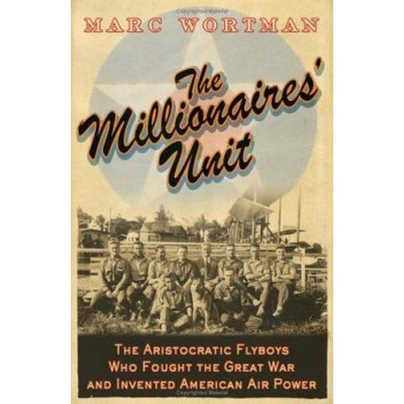 Pre-Owned The Millionaire's Unit: The Aristocratic Flyboys who Fought the Great War and Invented American Airpower (Hardcover) 1586483285 9781586483289