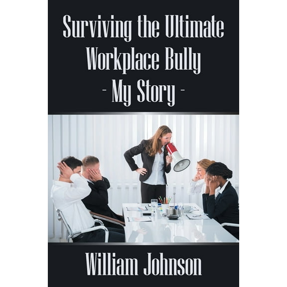 Surviving the Ultimate Workplace Bully - My Story