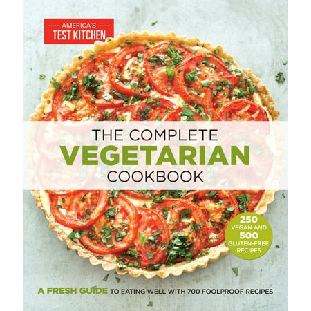 Vegetarian Sauce Recipes - The Complete Vegetarian Cookbook: A Fresh Guide to Eating Well with 700 Foolproof Recipes