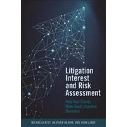 HEATHER DIANNE HEAVIN; JOHN LANDE; MICHAELA KEET Litigation Interest and Risk Assessment : Help Your Clients Make Good Litigation Decisions