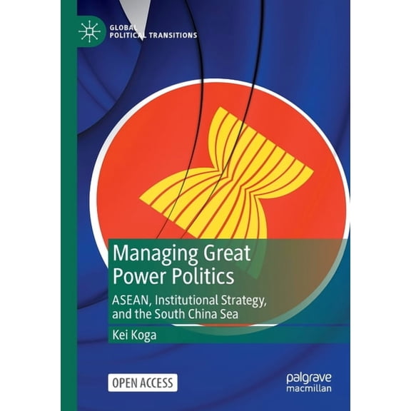 Global Political Transitions Managing Great Power Politics: Asean, Institutional Strategy, and the South China Sea, (Paperback)
