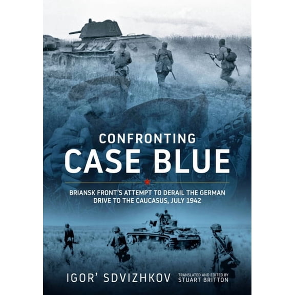 Confronting Case Blue: Briansk Front's Attempt to Derail the German Drive to the Caucasus July 1942, (Hardcover)
