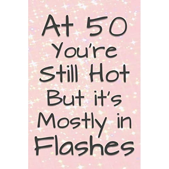 Pre-Owned At 50 You're Still Hot But it's Mostly in Flashes: Funny 50 Year Old Gag Gift for Women (Paperback) 1074029135 9781074029135